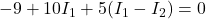 -9 + 10I_1 + 5(I_1 - I_2) = 0