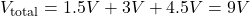 V_{\text{total}}=1.5 V + 3 V + 4.5V = 9V