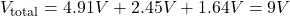 V_{\text{total}}=4.91 V + 2.45 V + 1.64 V = 9V