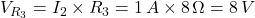 V_{R_3} = I_2 \times R_3 = 1 \, A \times 8 \, \Omega = 8 \, V