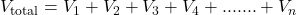 V_{\text{total}}=V_1 + V_2 + V_3 + V_4 +.......+ V_n