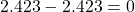2.423 - 2.423 = 0