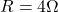R = 4\Omega