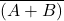 ‾\overline{(A + B)}