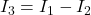 I_3 = I_1 - I_2