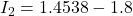 I_2 = 1.4538 - 1.8