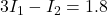 3I_1 - I_2 = 1.8