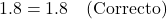 1.8 = 1.8 \quad \text{(Correcto)}