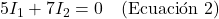 5I_1 + 7I_2 = 0 \quad \text{(Ecuación 2)}
