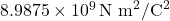 8.9875 \times 10^9 \, \text{N m}^2/\text{C}^2
