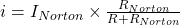 i = I_{Norton} \times \frac{R_{Norton}}{R + R_{Norton}}