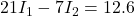21I_1 - 7I_2 = 12.6