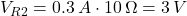 V_{R2} = 0.3 \, A \cdot 10 \, \Omega = 3 \, V