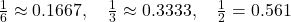 \frac{1}{6} \approx 0.1667, \quad \frac{1}{3} \approx 0.3333, \quad \frac{1}{2} = 0.561​