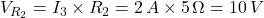V_{R_2} = I_3 \times R_2 = 2 \, A \times 5 \, \Omega = 10 \, V