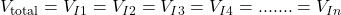 V_{\text{total}} = V_{I1} = V_{I2} = V_{I3} = V_{I4} =.......= V_{In}