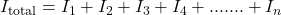 I_{\text{total}} = I_1 + I_2 + I_3 + I_4 +.......+ I_n