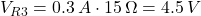 V_{R3} = 0.3 \, A \cdot 15 \, \Omega = 4.5\, V