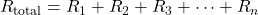 R_{\text{total}} = R_1 + R_2 + R_3 + \dots + R_n