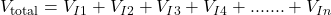 V_{\text{total}}=V_{I1} + V_{I2} + V_{I3} + V_{I4} +.......+ V_{In}