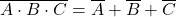 \overline{A \cdot B \cdot C} = \overline{A} + \overline{B} + \overline{C}